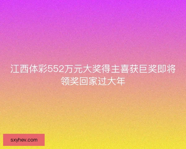 江西体彩552万元大奖得主喜获巨奖即将领奖回家过大年